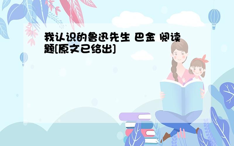 我认识的鲁迅先生 巴金 阅读题[原文已给出]