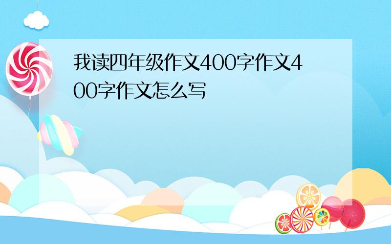 我读四年级作文400字作文400字作文怎么写