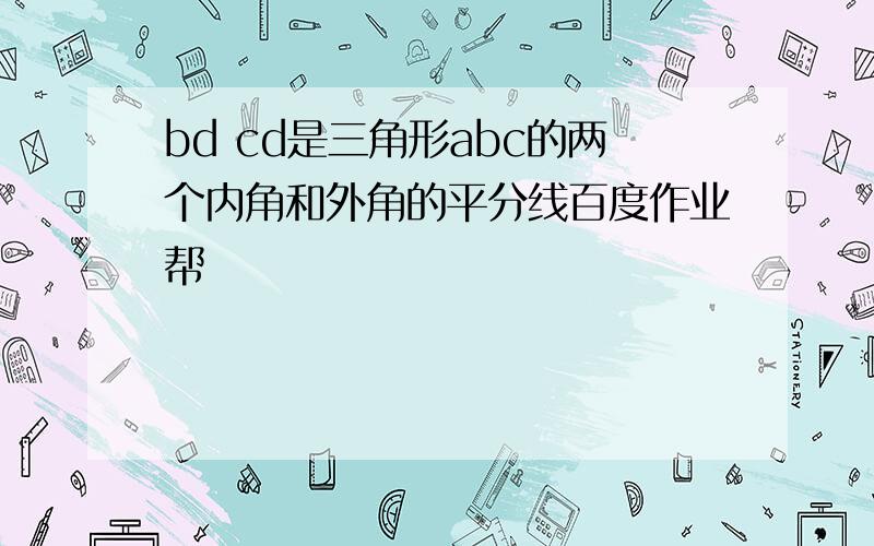 bd cd是三角形abc的两个内角和外角的平分线百度作业帮