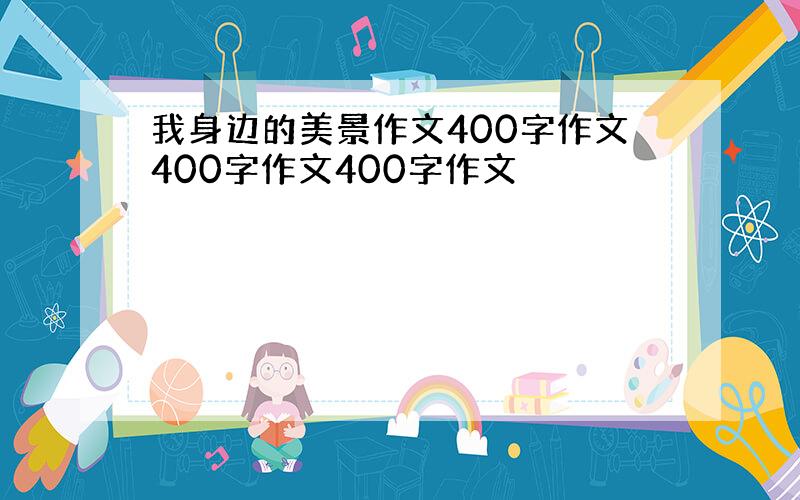 我身边的美景作文400字作文400字作文400字作文