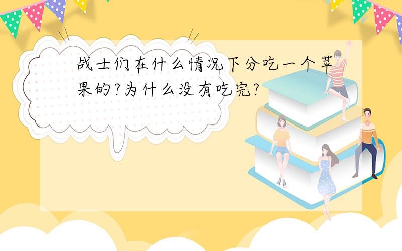 战士们在什么情况下分吃一个苹果的?为什么没有吃完?