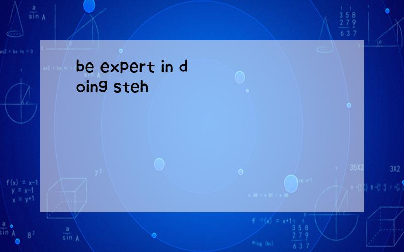 be expert in doing steh