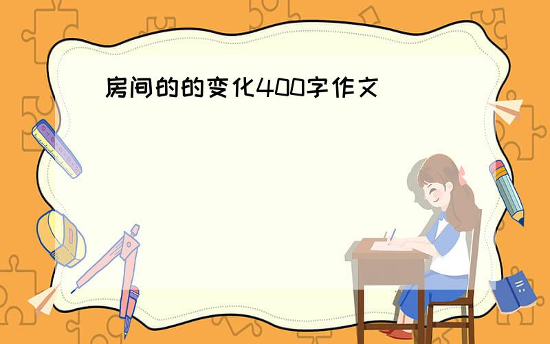 房间的的变化400字作文