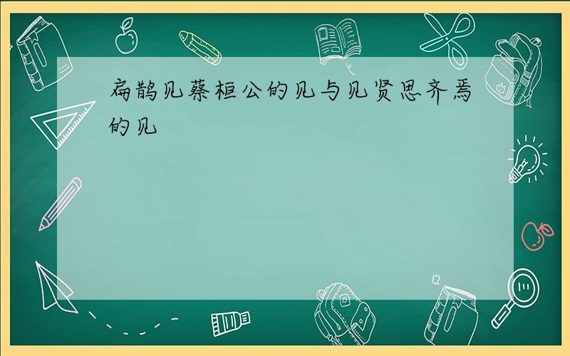 扁鹊见蔡桓公的见与见贤思齐焉的见