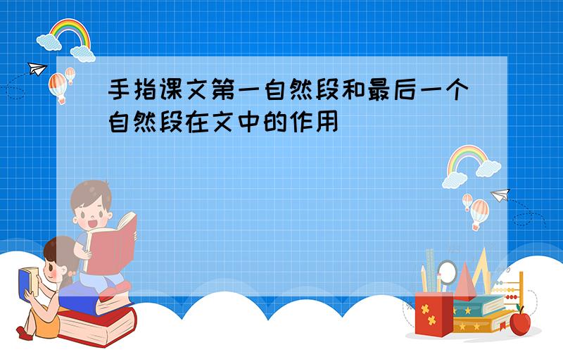 手指课文第一自然段和最后一个自然段在文中的作用