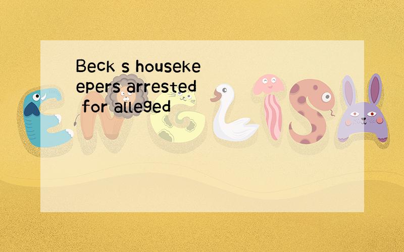 Beck s housekeepers arrested for alleged