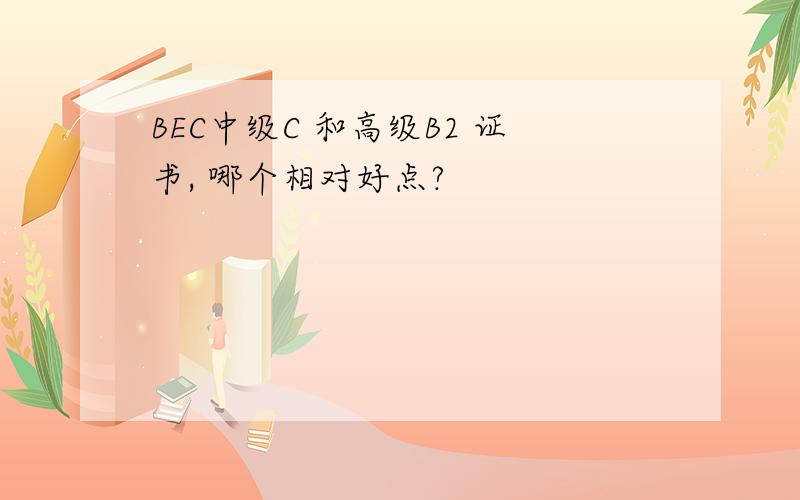 BEC中级C 和高级B2 证书, 哪个相对好点?