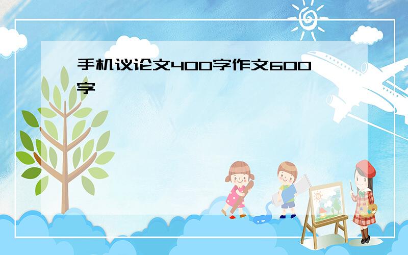 手机议论文400字作文600字