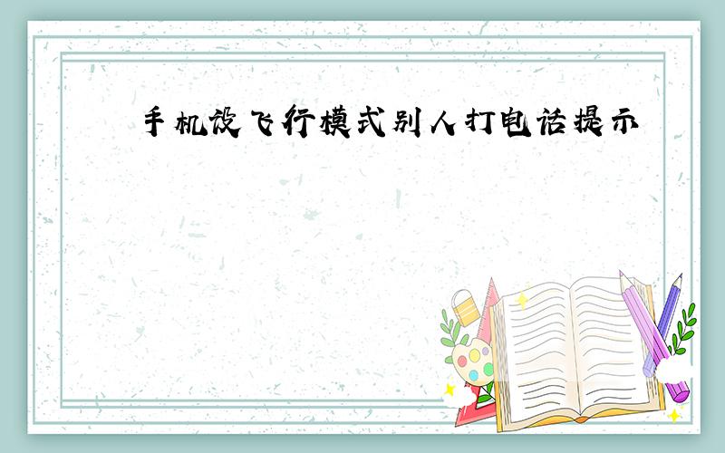 手机设飞行模式别人打电话提示