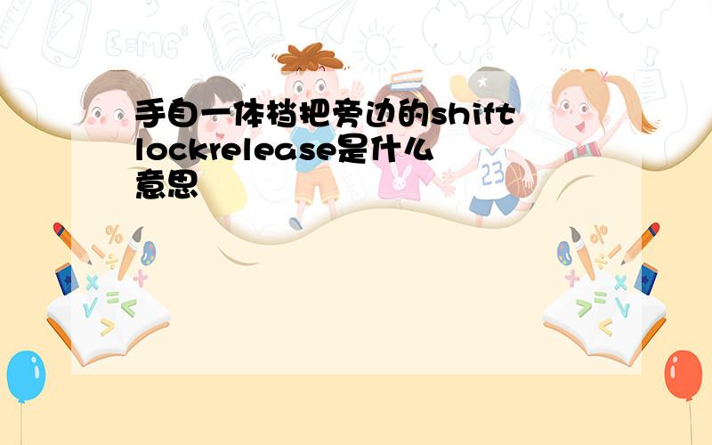 手自一体档把旁边的shiftlockrelease是什么意思