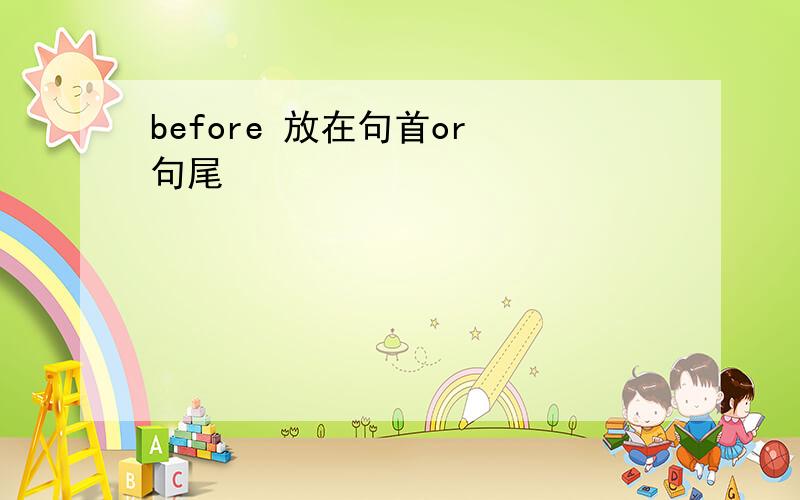 before 放在句首or 句尾