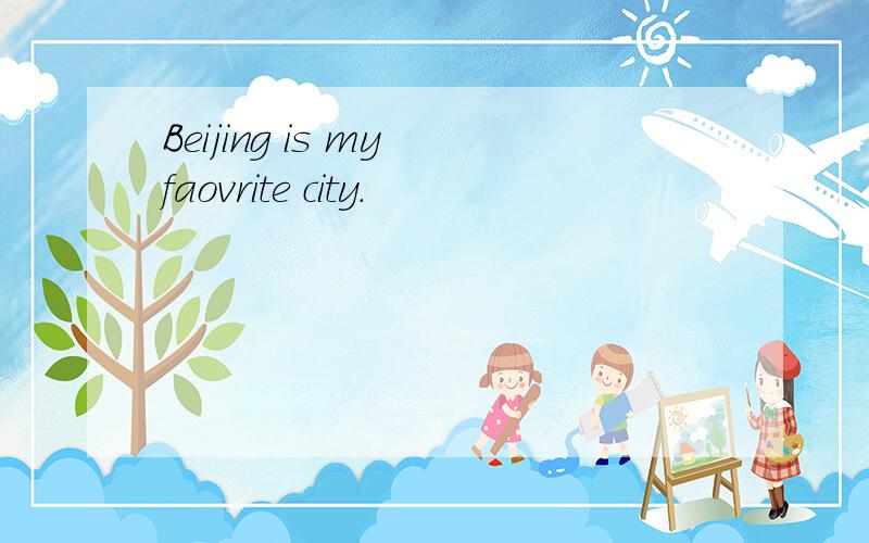 Beijing is my faovrite city.