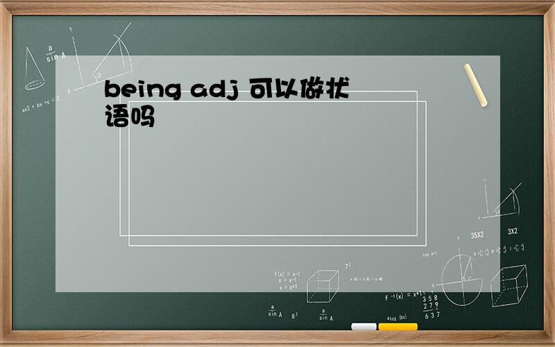 being adj 可以做状语吗