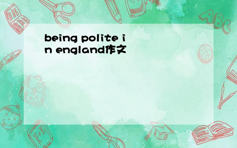 being polite in england作文