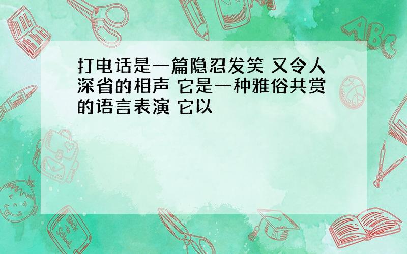 打电话是一篇隐忍发笑 又令人深省的相声 它是一种雅俗共赏的语言表演 它以