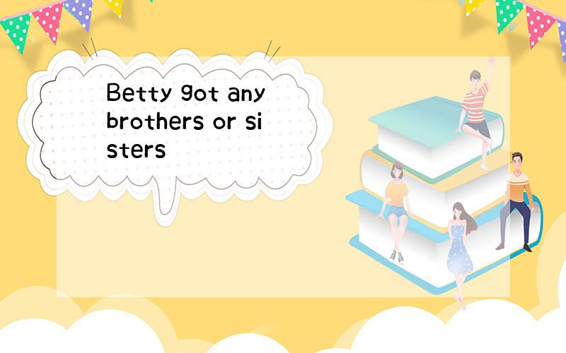 Betty got any brothers or sisters