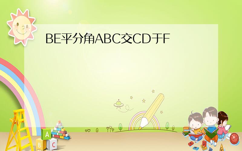 BE平分角ABC交CD于F