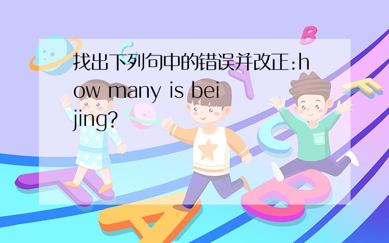 找出下列句中的错误并改正:how many is beijing?