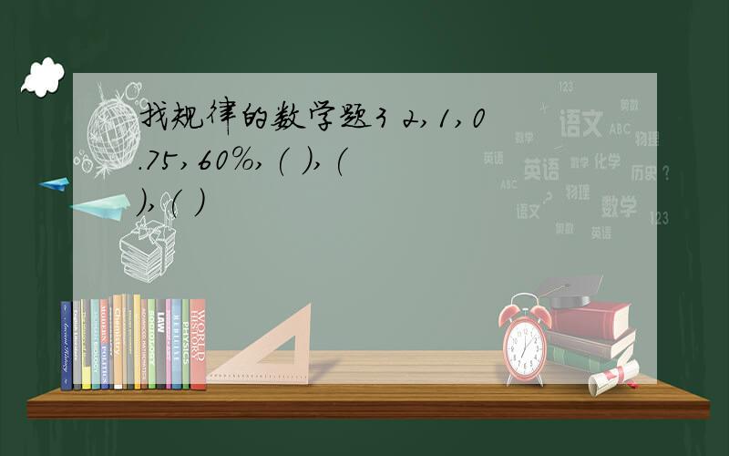 找规律的数学题3 2,1,0.75,60%,( ),( ),( )