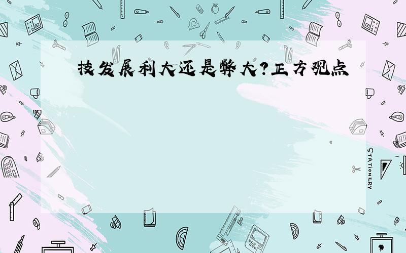 技发展利大还是弊大?正方观点