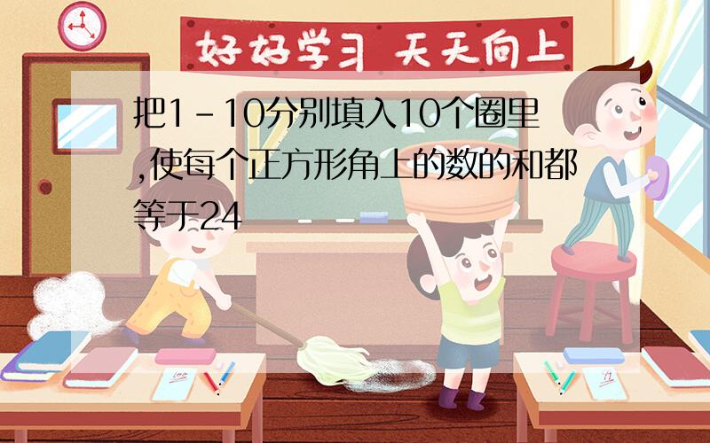 把1-10分别填入10个圈里,使每个正方形角上的数的和都等于24