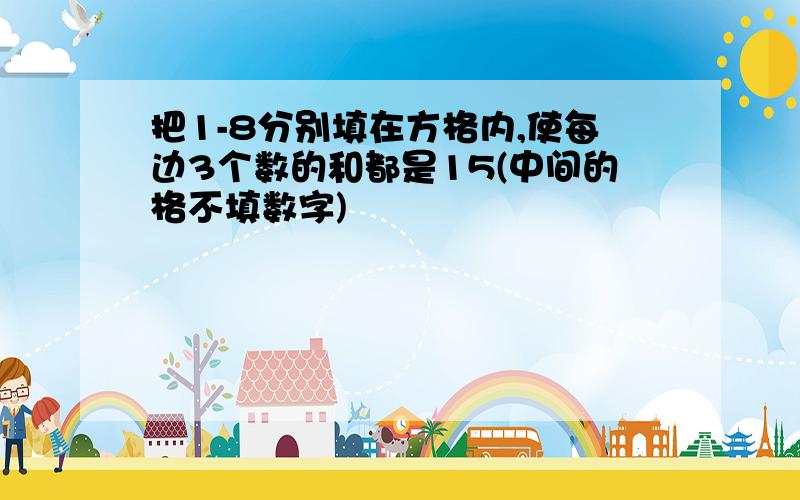 把1-8分别填在方格内,使每边3个数的和都是15(中间的格不填数字)