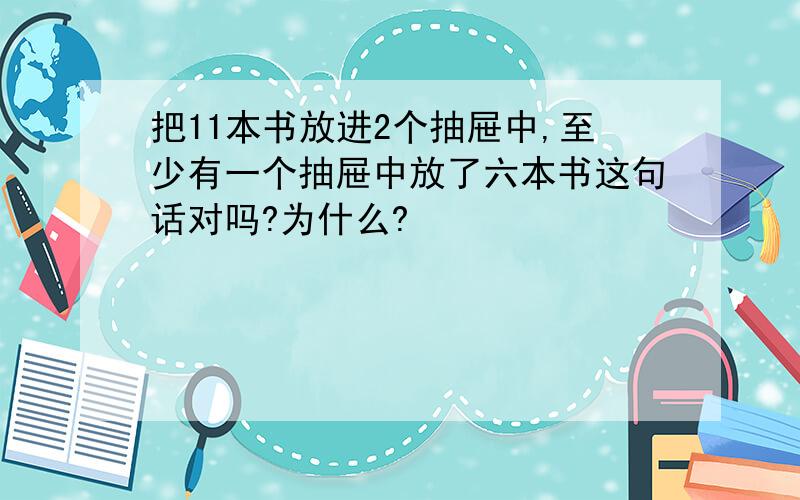 把11本书放进2个抽屉中,至少有一个抽屉中放了六本书这句话对吗?为什么?