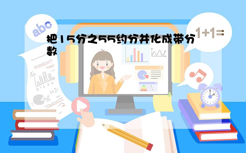 把15分之55约分并化成带分数