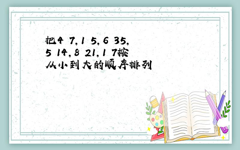 把4 7,1 5,6 35,5 14,8 21,1 7按从小到大的顺序排列