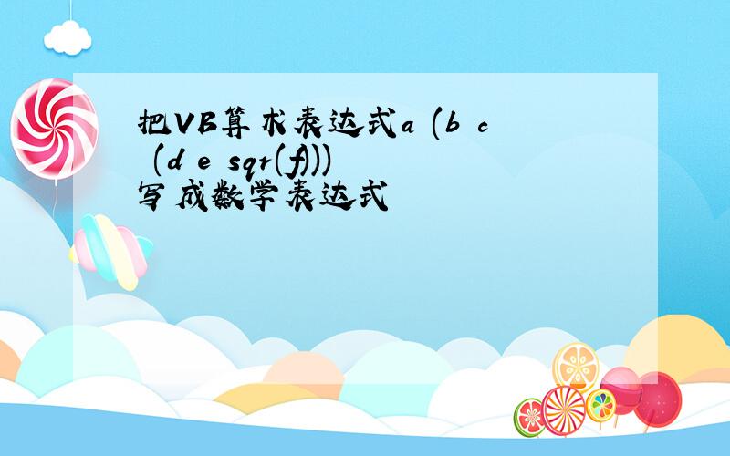 把VB算术表达式a (b c (d e sqr(f)))写成数学表达式