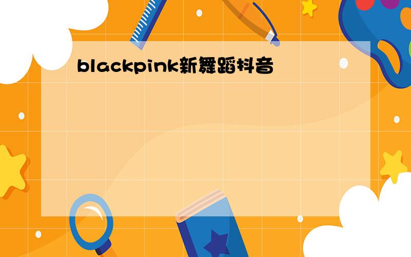 blackpink新舞蹈抖音