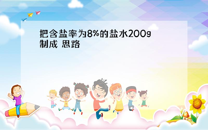 把含盐率为8%的盐水200g制成 思路