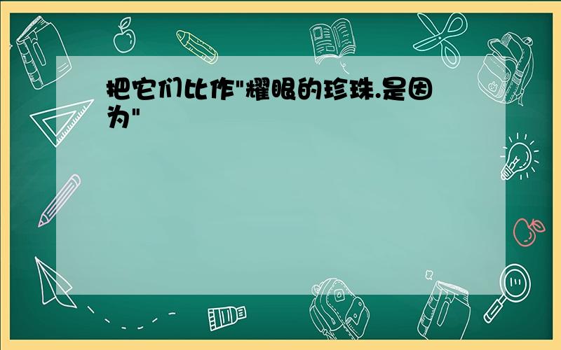 把它们比作"耀眼的珍珠.是因为"