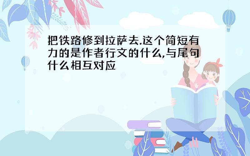 把铁路修到拉萨去.这个简短有力的是作者行文的什么,与尾句什么相互对应