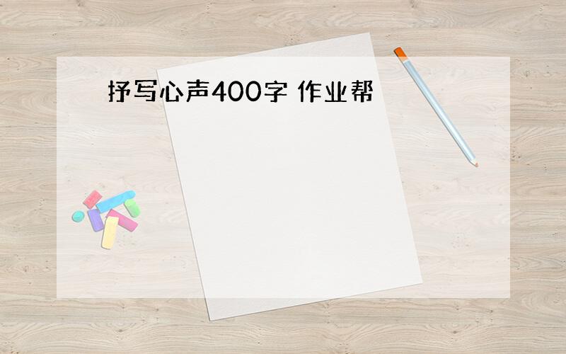 抒写心声400字 作业帮