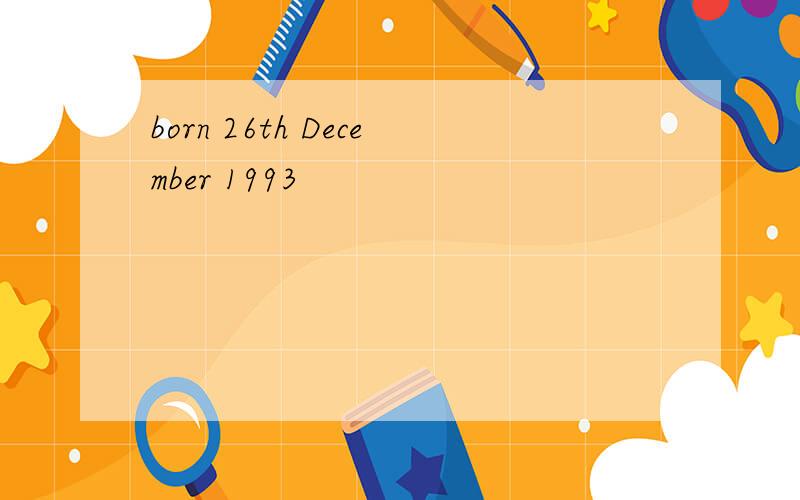 born 26th December 1993