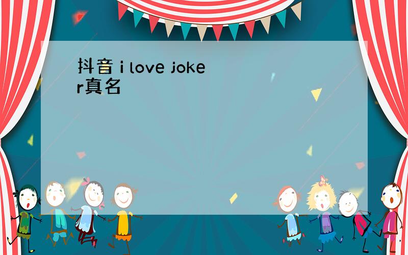 抖音 i love joker真名