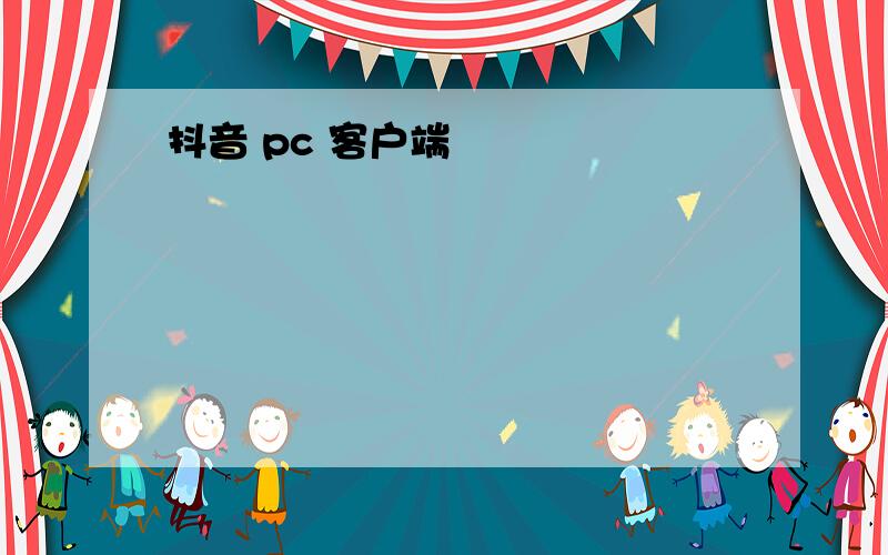 抖音 pc 客户端