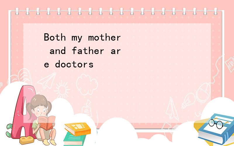 Both my mother and father are doctors