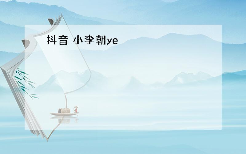 抖音 小李朝ye