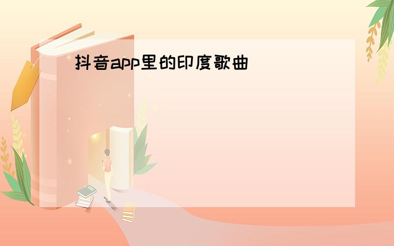 抖音app里的印度歌曲