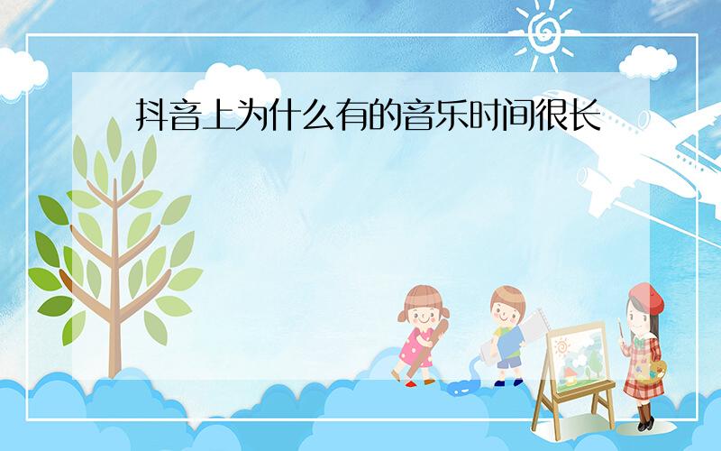 抖音上为什么有的音乐时间很长