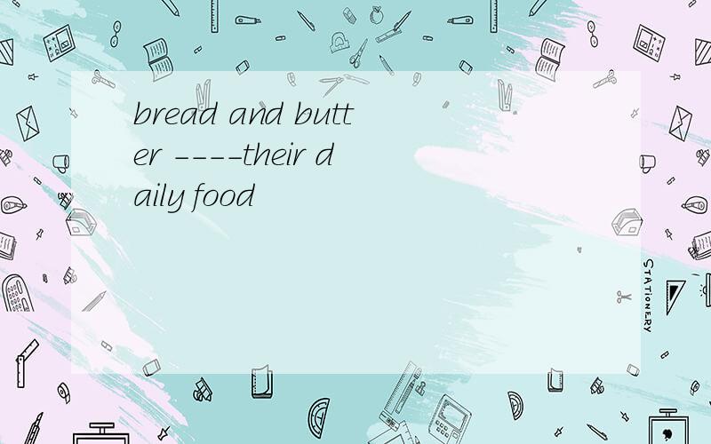 bread and butter ----their daily food