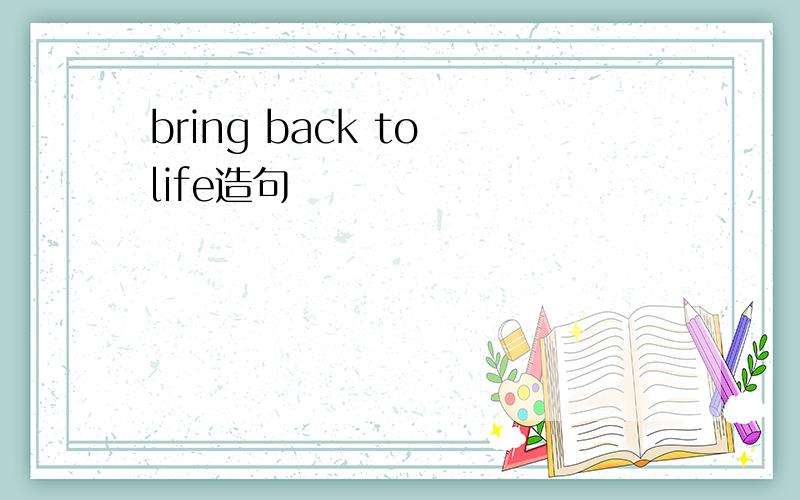 bring back to life造句