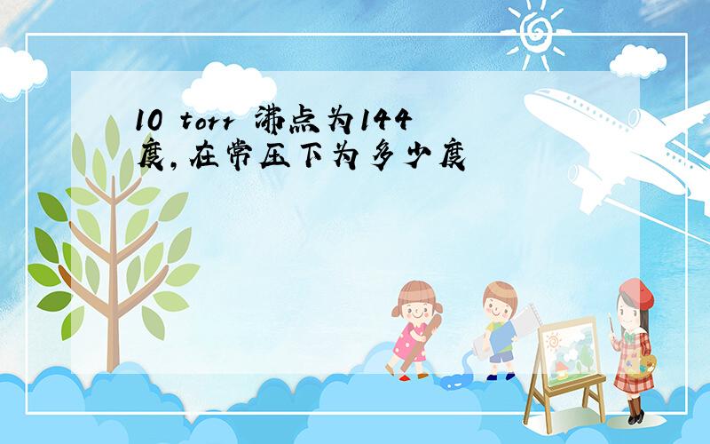 10 torr 沸点为144度,在常压下为多少度