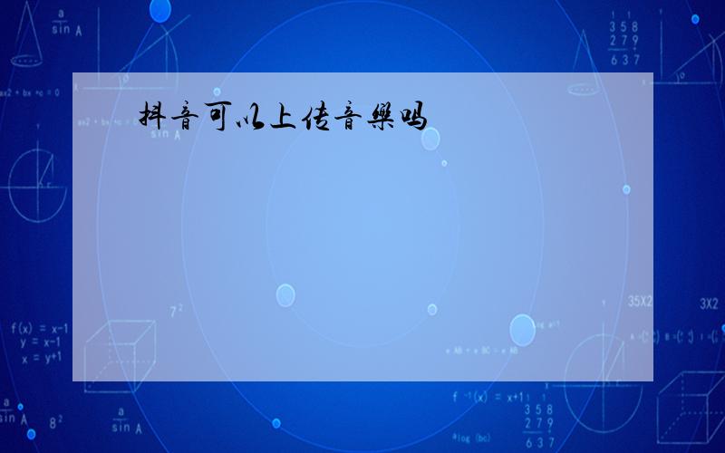 抖音可以上传音乐吗