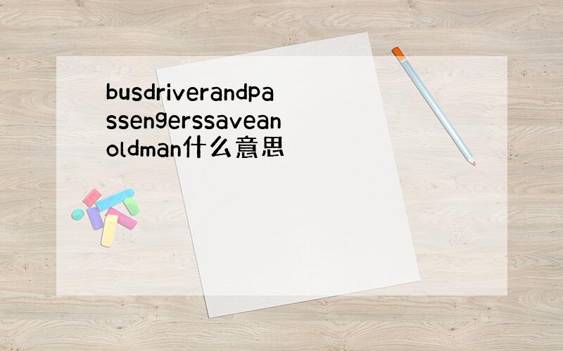 busdriverandpassengerssaveanoldman什么意思