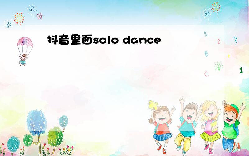 抖音里面solo dance