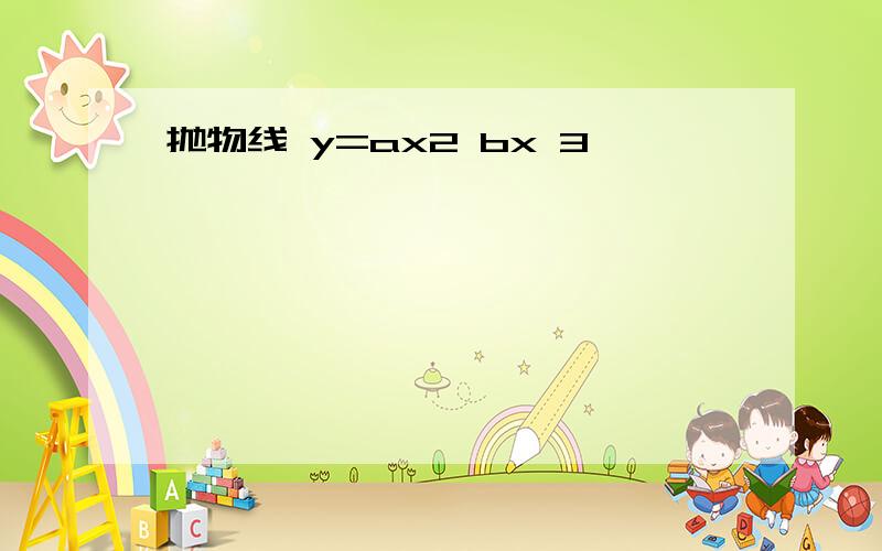 抛物线 y=ax2 bx 3