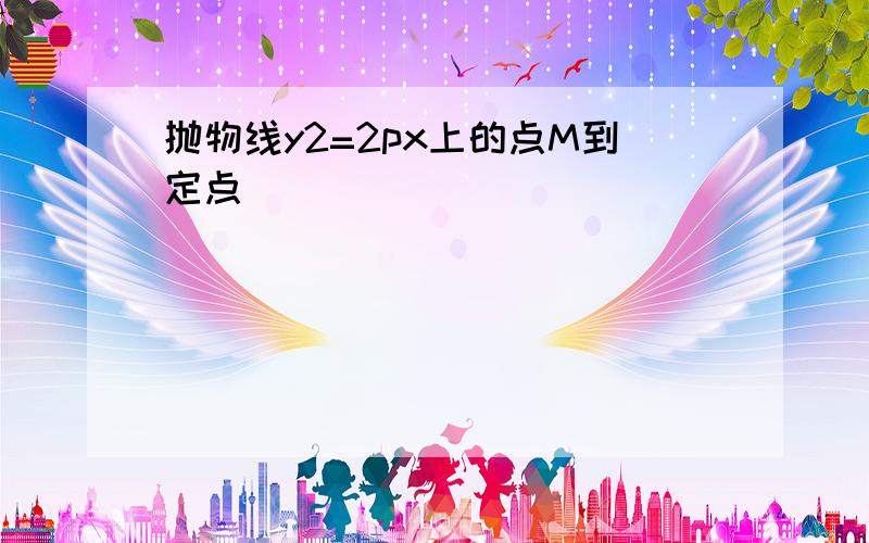 抛物线y2=2px上的点M到定点